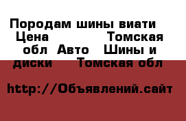 Породам шины виати  › Цена ­ 10 000 - Томская обл. Авто » Шины и диски   . Томская обл.